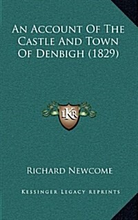 An Account of the Castle and Town of Denbigh (1829) (Hardcover)