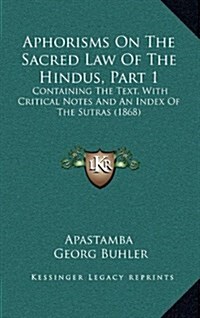 Aphorisms on the Sacred Law of the Hindus, Part 1: Containing the Text, with Critical Notes and an Index of the Sutras (1868) (Hardcover)