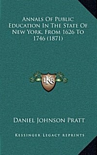 Annals of Public Education in the State of New York, from 1626 to 1746 (1871) (Hardcover)