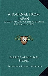 A Journal from Japan: A Daily Record of Life as Seen by a Scientist (1910) (Hardcover)