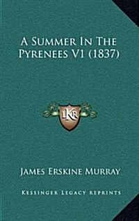 A Summer in the Pyrenees V1 (1837) (Hardcover)