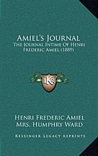 Amiels Journal: The Journal Intime of Henri Frederic Amiel (1889) (Hardcover)