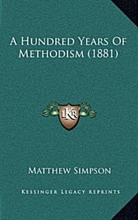 A Hundred Years of Methodism (1881) (Hardcover)