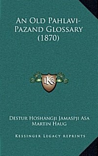 An Old Pahlavi-Pazand Glossary (1870) (Hardcover)