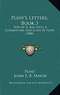 Plinys Letters, Book 3: Text of H. Keil with a Commentary, and a Life of Pliny (1880) (Hardcover)