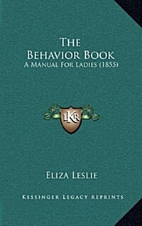 The Behavior Book: A Manual for Ladies (1855) (Hardcover)