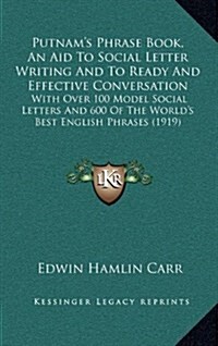 Putnams Phrase Book, an Aid to Social Letter Writing and to Ready and Effective Conversation: With Over 100 Model Social Letters and 600 of the World (Hardcover)