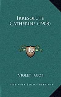 Irresolute Catherine (1908) (Hardcover)