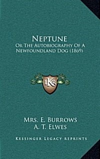 Neptune: Or the Autobiography of a Newfoundland Dog (1869) (Hardcover)