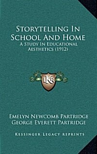 Storytelling in School and Home: A Study in Educational Aesthetics (1912) (Hardcover)