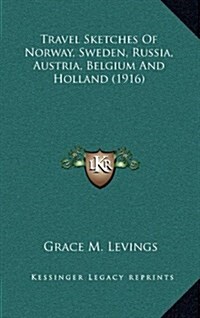 Travel Sketches of Norway, Sweden, Russia, Austria, Belgium and Holland (1916) (Hardcover)