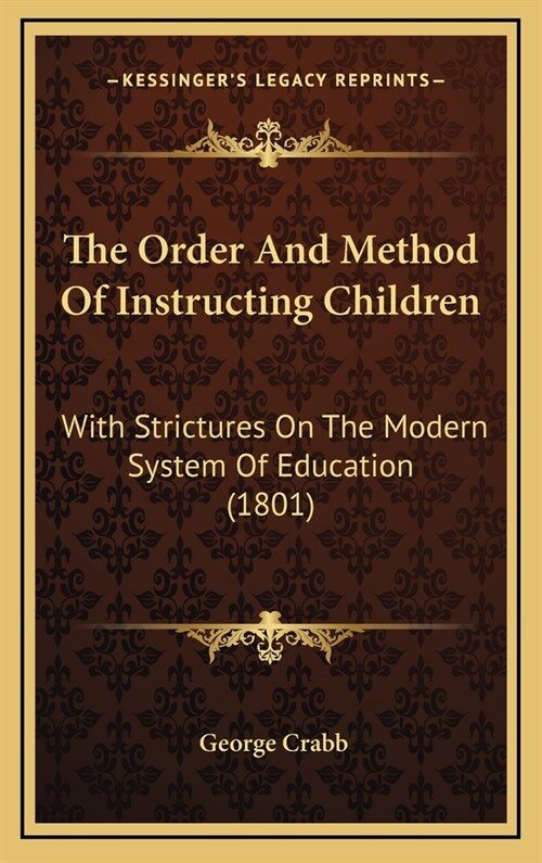 The Order And Method Of Instructing Children: With Strictures On The Modern System Of Education (1801) (Hardcover)
