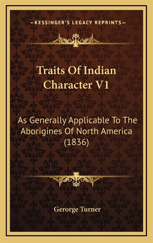 Traits Of Indian Character V1: As Generally Applicable To The Aborigines Of North America (1836) (Hardcover)