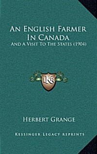 An English Farmer in Canada: And a Visit to the States (1904) (Hardcover)