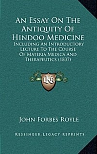 An Essay on the Antiquity of Hindoo Medicine: Including an Introductory Lecture to the Course of Materia Medica and Therapeutics (1837) (Hardcover)