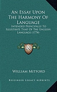An Essay Upon the Harmony of Language: Intended Principally to Illustrate That of the English Language (1774) (Hardcover)