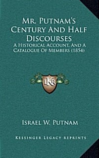 Mr. Putnams Century and Half Discourses: A Historical Account, and a Catalogue of Members (1854) (Hardcover)