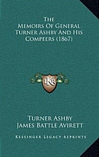 The Memoirs of General Turner Ashby and His Compeers (1867) (Hardcover)