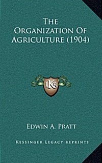 The Organization of Agriculture (1904) (Hardcover)