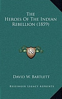 The Heroes of the Indian Rebellion (1859) (Hardcover)