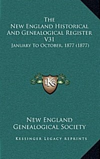 The New England Historical and Genealogical Register V31: January to October, 1877 (1877) (Hardcover)