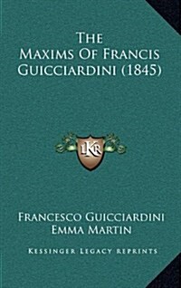 The Maxims of Francis Guicciardini (1845) (Hardcover)