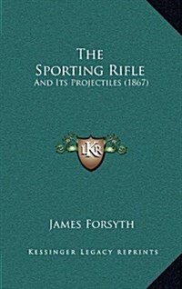 The Sporting Rifle: And Its Projectiles (1867) (Hardcover)