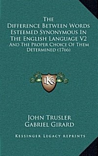 The Difference Between Words Esteemed Synonymous in the English Language V2: And the Proper Choice of Them Determined (1766) (Hardcover)
