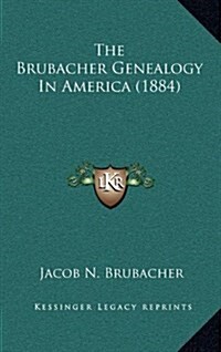 The Brubacher Genealogy in America (1884) (Hardcover)