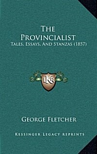 The Provincialist: Tales, Essays, and Stanzas (1857) (Hardcover)