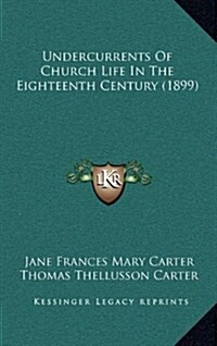 Undercurrents of Church Life in the Eighteenth Century (1899) (Hardcover)