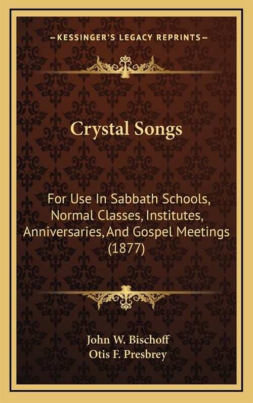 Crystal Songs: For Use In Sabbath Schools, Normal Classes, Institutes, Anniversaries, And Gospel Meetings (1877) (Hardcover)