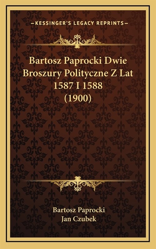 Bartosz Paprocki Dwie Broszury Polityczne Z Lat 1587 I 1588 (1900) (Hardcover)