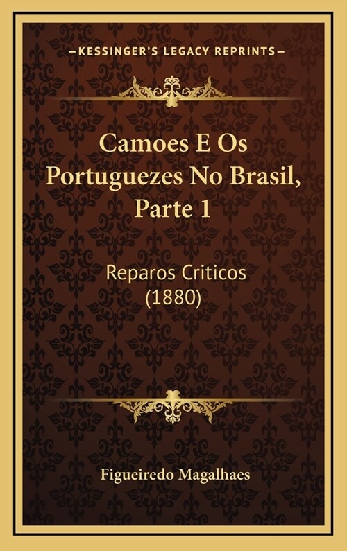 Camoes E OS Portuguezes No Brasil, Parte 1: Reparos Criticos (1880) (Hardcover)