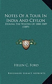Notes of a Tour in India and Ceylon: During the Winter of 1888-1889 (1889) (Hardcover)