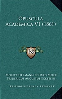 Opuscula Academica V1 (1861) (Hardcover)