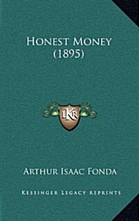 Honest Money (1895) (Hardcover)