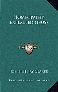 Homeopathy Explained (1905) (Hardcover)