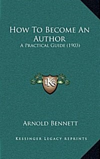 How to Become an Author: A Practical Guide (1903) (Hardcover)