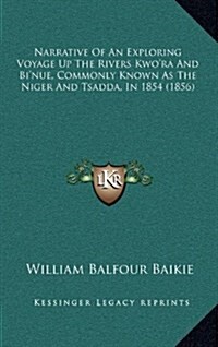 Narrative of an Exploring Voyage Up the Rivers Kwora and Binue, Commonly Known as the Niger and Tsadda, in 1854 (1856) (Hardcover)