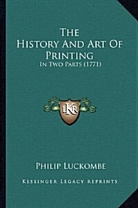 The History and Art of Printing: In Two Parts (1771) (Hardcover)