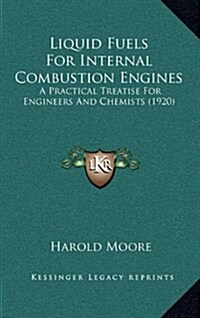 Liquid Fuels for Internal Combustion Engines: A Practical Treatise for Engineers and Chemists (1920) (Hardcover)