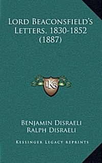 Lord Beaconsfields Letters, 1830-1852 (1887) (Hardcover)