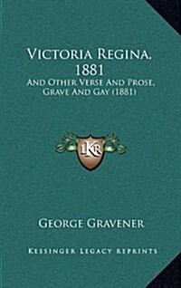 Victoria Regina, 1881: And Other Verse and Prose, Grave and Gay (1881) (Hardcover)