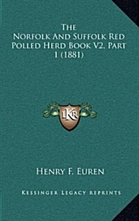 The Norfolk and Suffolk Red Polled Herd Book V2, Part 1 (1881) (Hardcover)