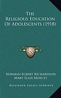 The Religious Education of Adolescents (1918) (Hardcover)