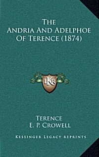 The Andria and Adelphoe of Terence (1874) (Hardcover)