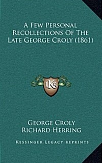 A Few Personal Recollections of the Late George Croly (1861) (Hardcover)