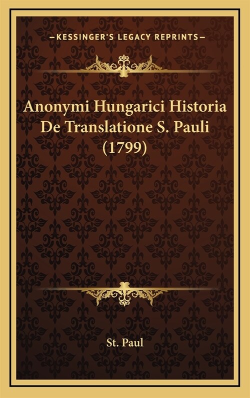 Anonymi Hungarici Historia de Translatione S. Pauli (1799) (Hardcover)