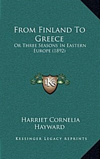 From Finland to Greece: Or Three Seasons in Eastern Europe (1892) (Hardcover)